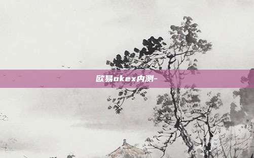 欧易okex内测-