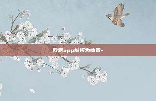 欧意app被报为病毒-