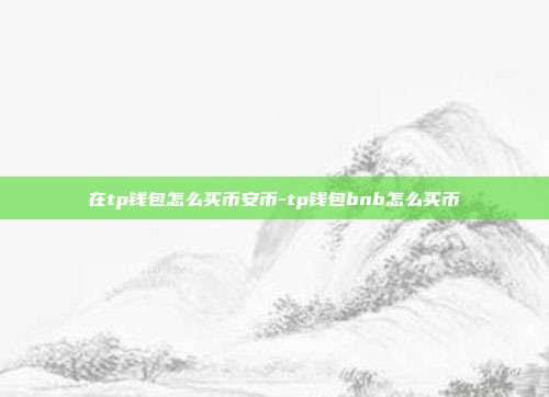 在tp钱包怎么买币安币-tp钱包bnb怎么买币