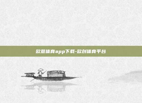 欧意体育app下载-欧创体育平台