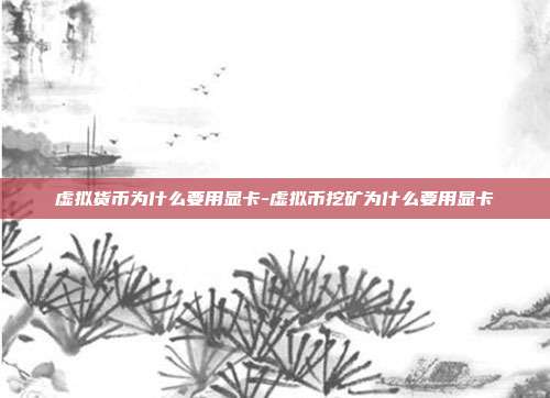 虚拟货币为什么要用显卡-虚拟币挖矿为什么要用显卡