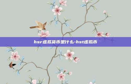 hsr虚拟货币是什么-hst虚拟币