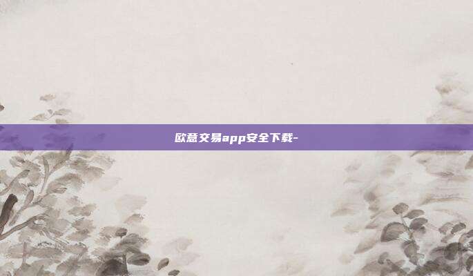 欧意交易app安全下载-