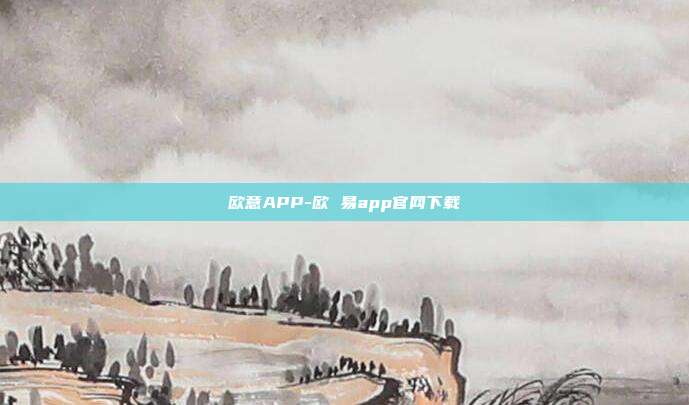 欧意APP-欧 易app官网下载