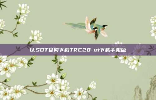 U,SDT官网下载TRC20-ut下载手机版