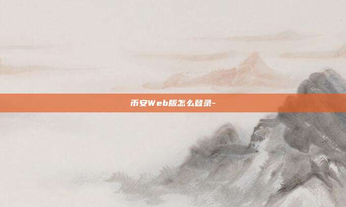 币安Web版怎么登录-