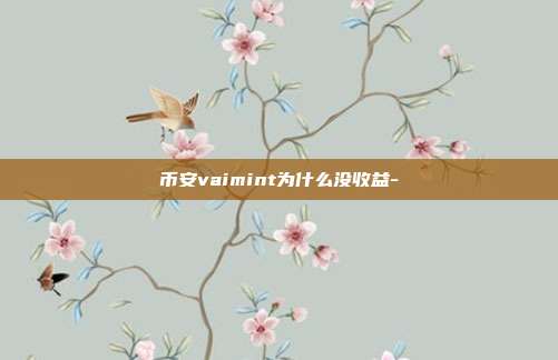 币安vaimint为什么没收益-