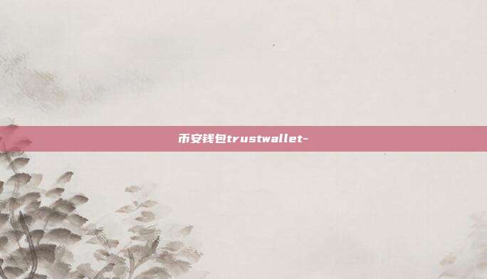 币安钱包trustwallet-