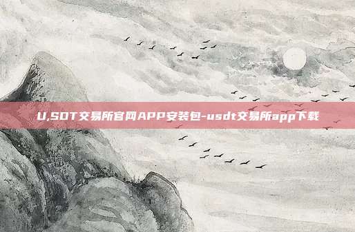 U,SDT交易所官网APP安装包-usdt交易所app下载