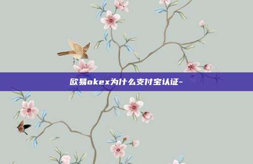 欧易okex为什么支付宝认证-