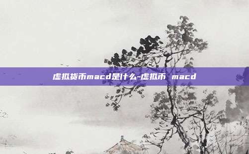 虚拟货币macd是什么-虚拟币 macd