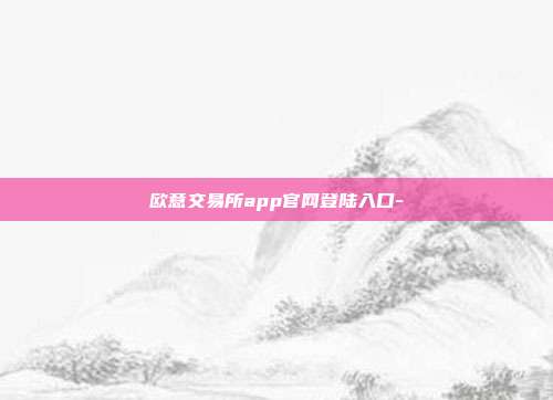 欧意交易所app官网登陆入口-