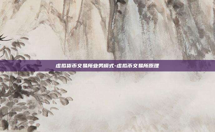 虚拟货币交易所业务模式-虚拟币交易所原理