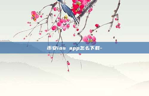 币安ios app怎么下载-