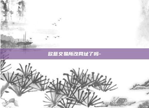 欧意交易所改网址了吗-