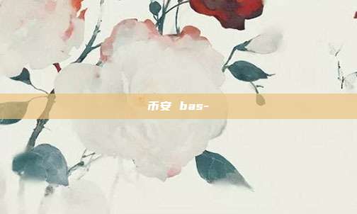 币安 bas-