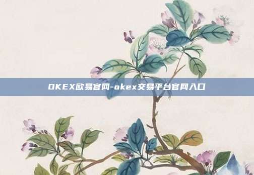 OKEX欧易官网-okex交易平台官网入口