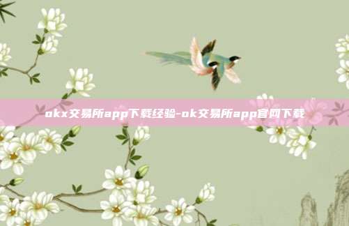 okx交易所app下载经验-ok交易所app官网下载