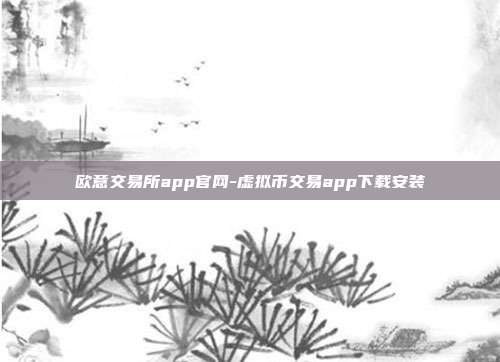 欧意交易所app官网-虚拟币交易app下载安装