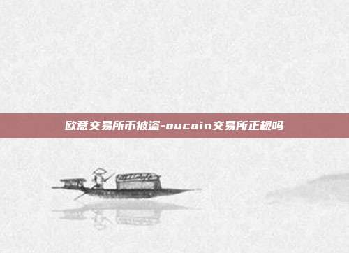 欧意交易所币被盗-oucoin交易所正规吗