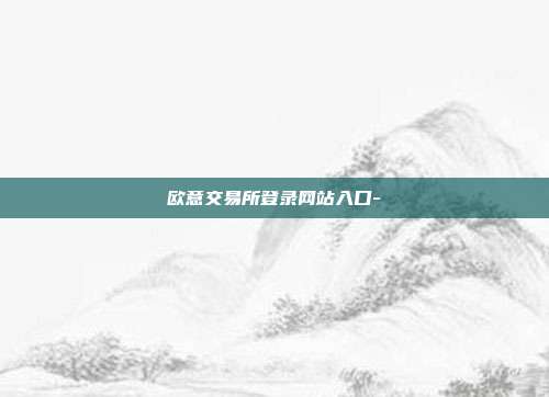 欧意交易所登录网站入口-