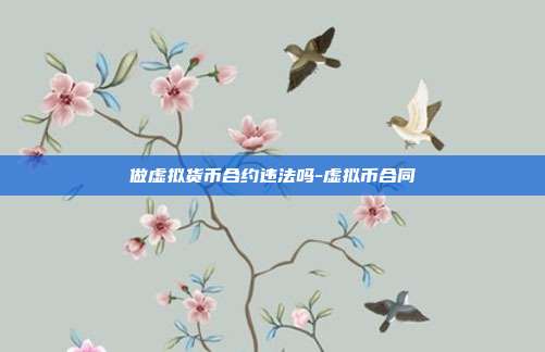 做虚拟货币合约违法吗-虚拟币合同