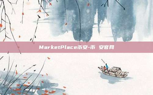 MarketPlace币安-币 安官网