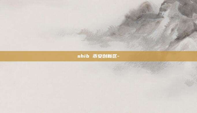 shib 币安创新区-