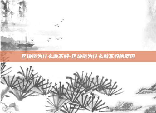 区块链为什么做不好-区块链为什么做不好的原因