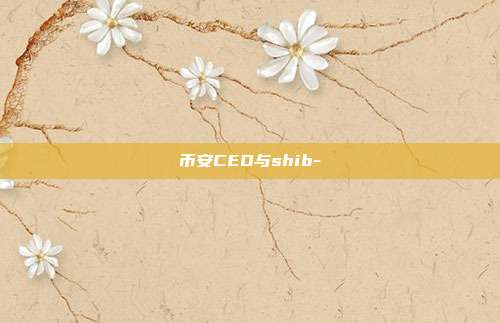 币安CEO与shib-