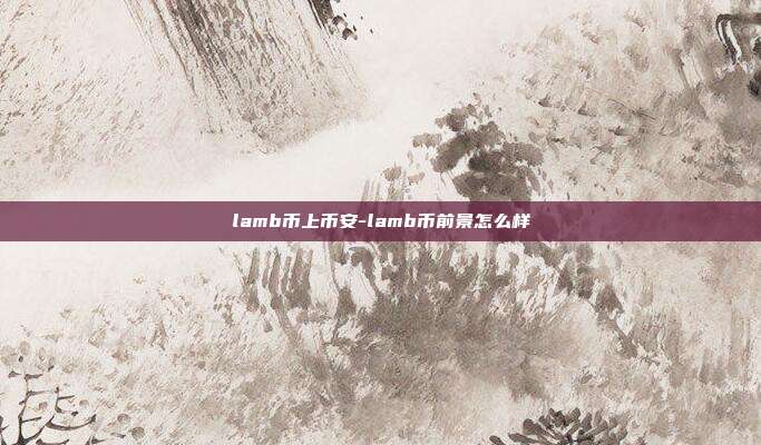 lamb币上币安-lamb币前景怎么样