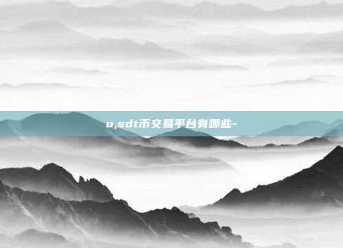 u,sdt币交易平台有哪些-