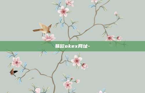 易欧okex网址-