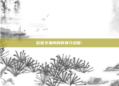 欧意交易所的背景介绍图-