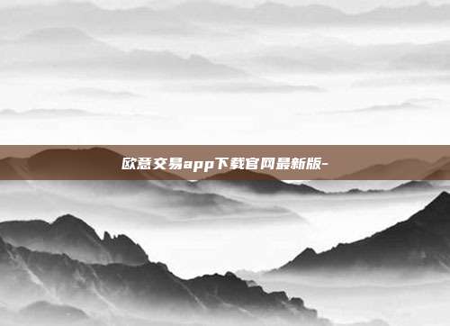 欧意交易app下载官网最新版-