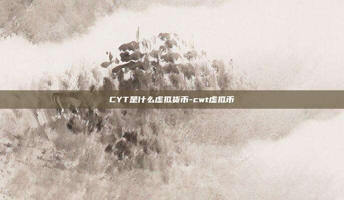 CYT是什么虚拟货币-cwt虚拟币