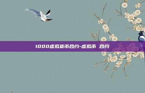 1000虚拟货币合约-虚拟币 合约