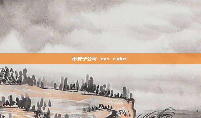 币安子公司 xvs cake-