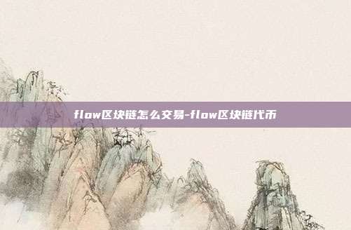 flow区块链怎么交易-flow区块链代币