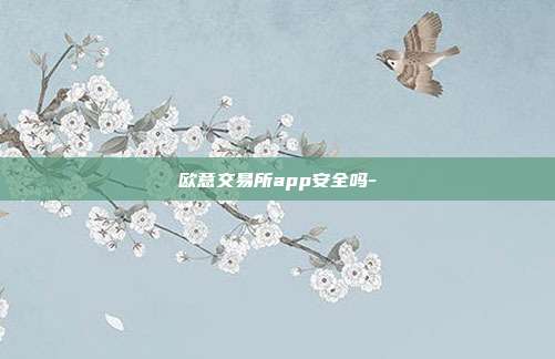 欧意交易所app安全吗-