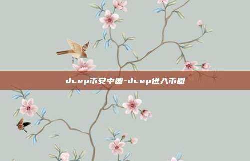 dcep币安中国-dcep进入币圈