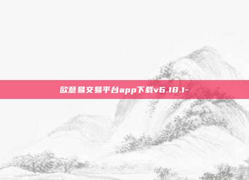 欧意易交易平台app下载v6.18.1-