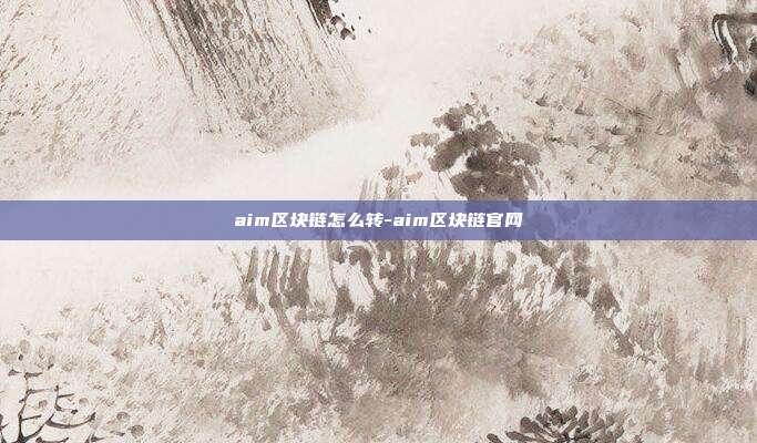 aim区块链怎么转-aim区块链官网