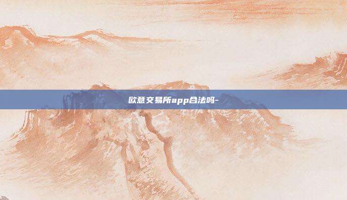 欧意交易所app合法吗-