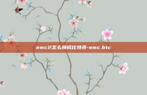 emc2怎么换成比特币-emc.btc