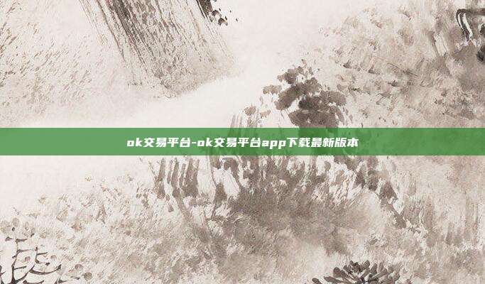 ok交易平台-ok交易平台app下载最新版本