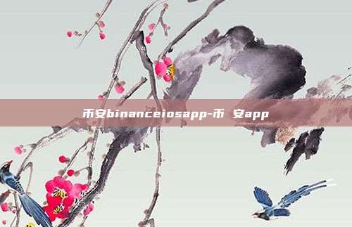 币安binanceiosapp-币 安app