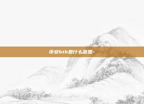 币安bth是什么意思-