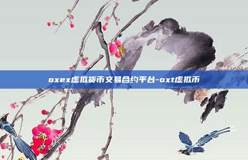 oxex虚拟货币交易合约平台-oxt虚拟币