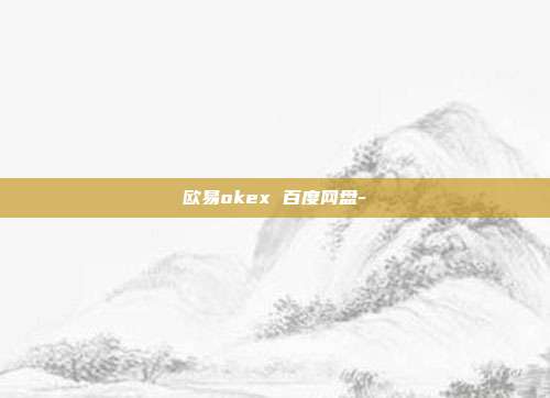 欧易okex 百度网盘-